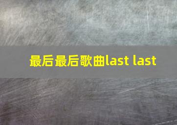 最后最后歌曲last last